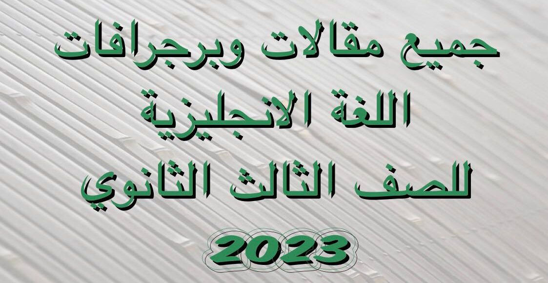اهم مقالات وبراجرافات منهج اللغة الانجليزية للصف الثالث الثانوي مجابة 2023